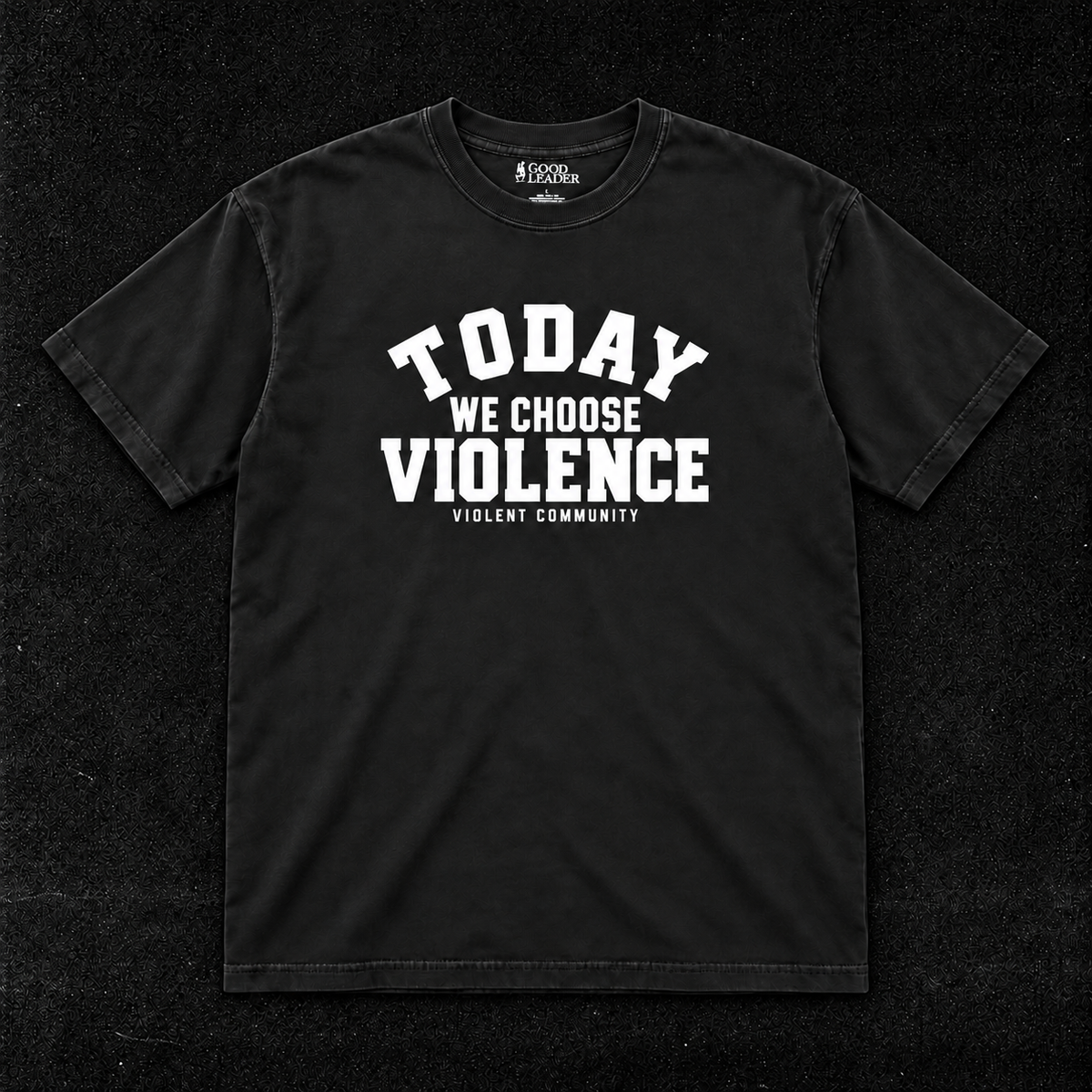 Today We Choose Violence washed-black tee with Good Leader inside-neck print